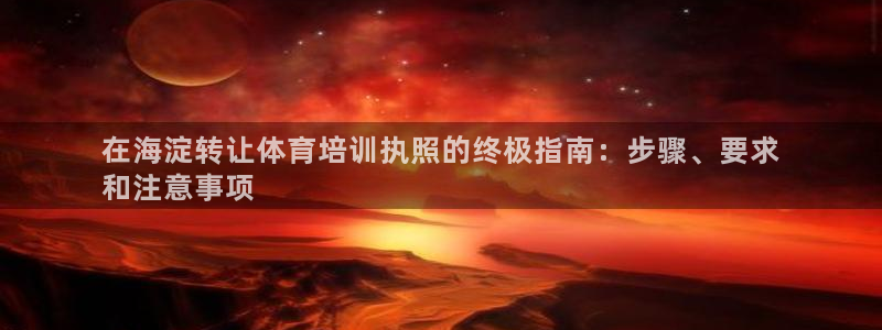 极悦娱乐负责人：在海淀转让体育培训执照的终极指南：步