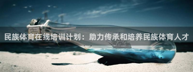 极悦娱乐贴吧官网：民族体育在线培训计划：助力传承和培