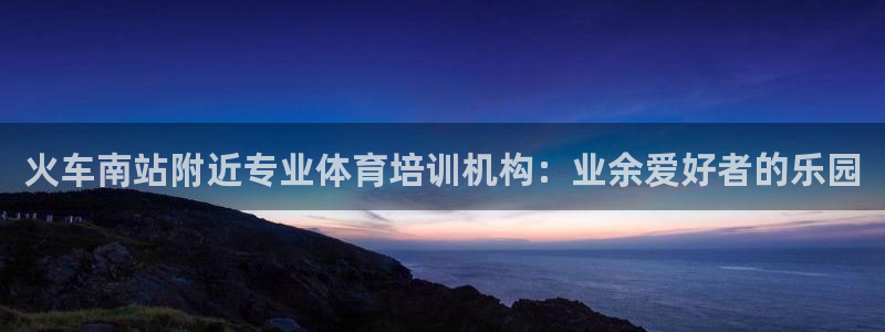 极悦平台客服团队名称：火车南站附近专业体育培训机构：