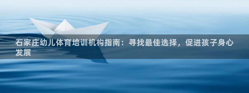 极悦平台官方网站入口链接手机：石家庄幼儿体育培训机构