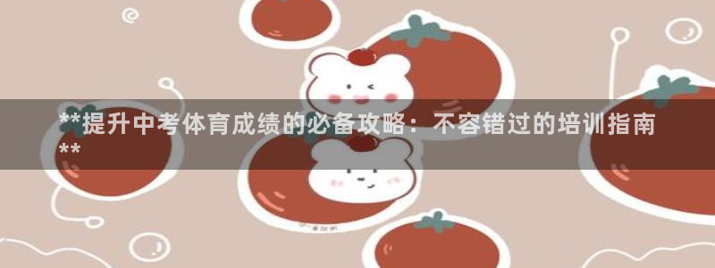 极悦平台注册用户名验证码是什么：**提升中考体育成绩