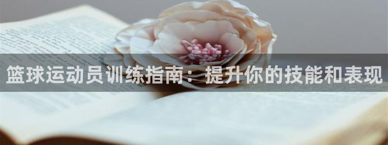 极悦平台网址皮皮虾下载：篮球运动员训练指南：提升你的