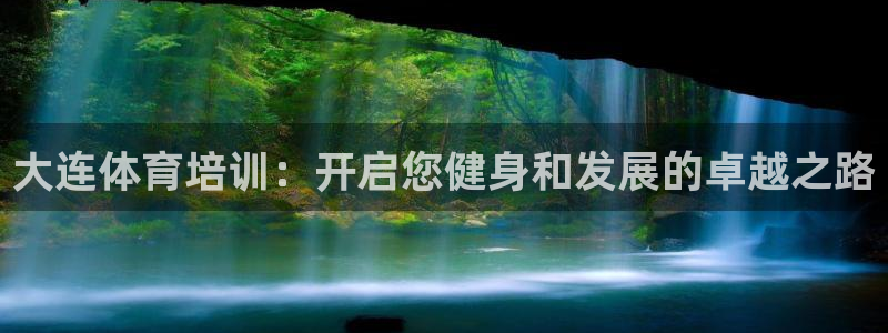 极悦平台注册和登录页面不一样：大连体育培训：开启您健