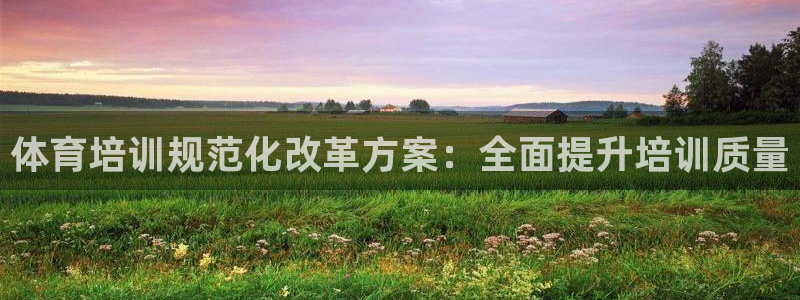 极悦娱乐登录拒绝访问怎么办理：体育培训规范化改革方案