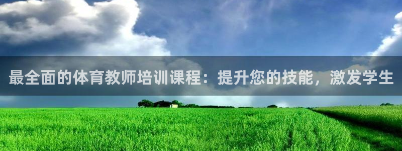 极悦平台官网登录不了了：最全面的体育教师培训课程：提