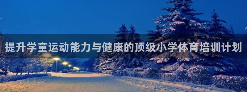 极悦平台登录方式有哪些：提升学童运动能力与健康的顶级
