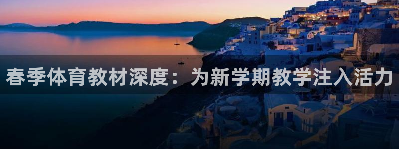 极悦娱乐登录拒绝访问怎么办啊：春季体育教材深度：为新