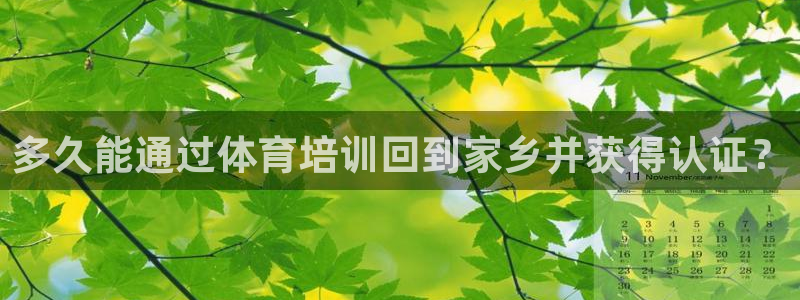 极悦平台注册资金多少钱：多久能通过体育培训回到家乡并