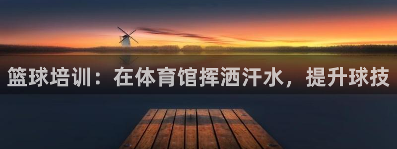 极悦娱乐贴吧最新消息：篮球培训：在体育馆挥洒汗水，提