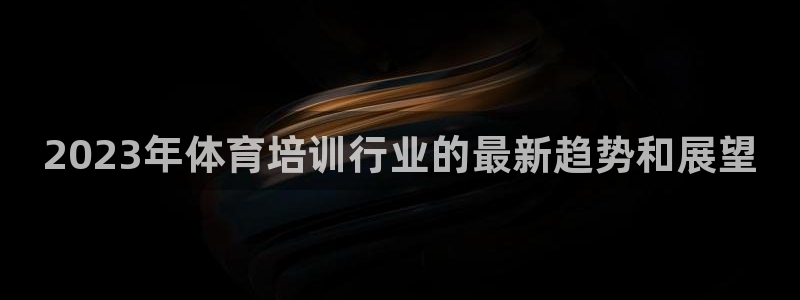极悦平台注册用户名生成器是什么：2023年体育培训行
