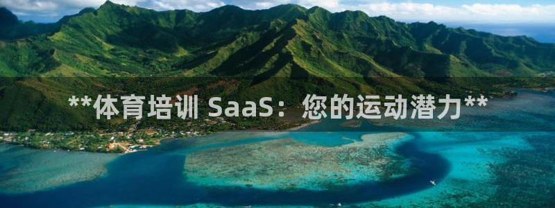 极悦娱乐官网客服联系方式：**体育培训 SaaS：您