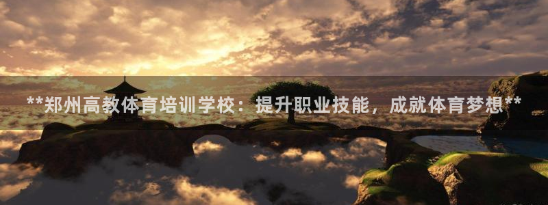 极悦平台登录7.0.2.4手机版下载：**郑州高教体