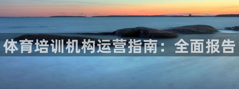 极悦娱乐登录网站每天的工作内容：体育培训机构运营指南