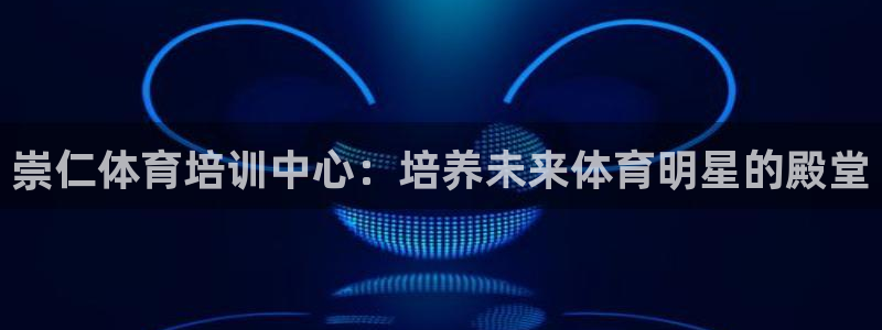 极悦平台家7O777：崇仁体育培训中心：培养未来体育