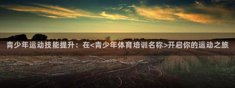 极悦娱乐官方网站：青少年运动技能提升：在<青少年体育