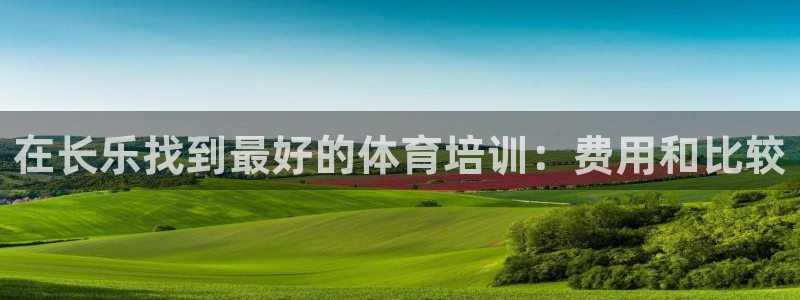 极悦平台官网登录网址：在长乐找到最好的体育培训：费用
