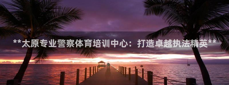 极悦官网注册最新版本更新内容在哪：**太原专业警察体