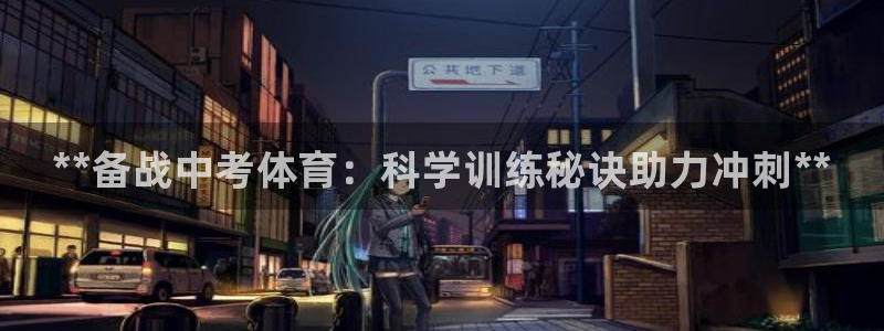 极悦平台安全吗：**备战中考体育：科学训练秘诀助力冲