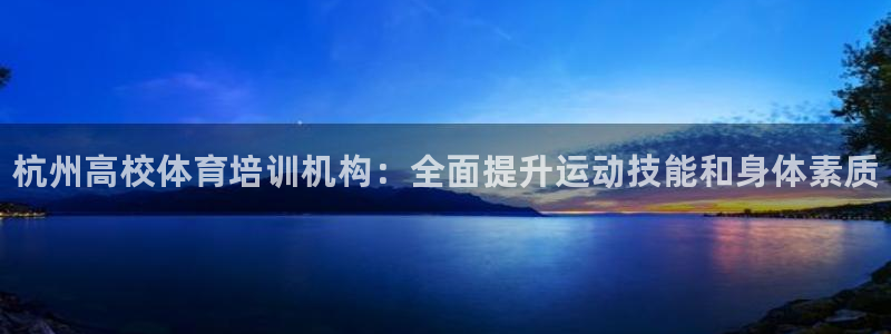 极悦平台使用注意事项是什么：杭州高校体育培训机构：全