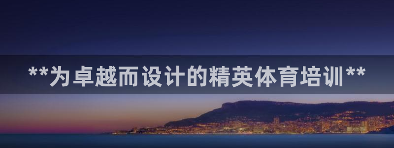 极悦平台是正规平台吗：**为卓越而设计的精英体育培训**