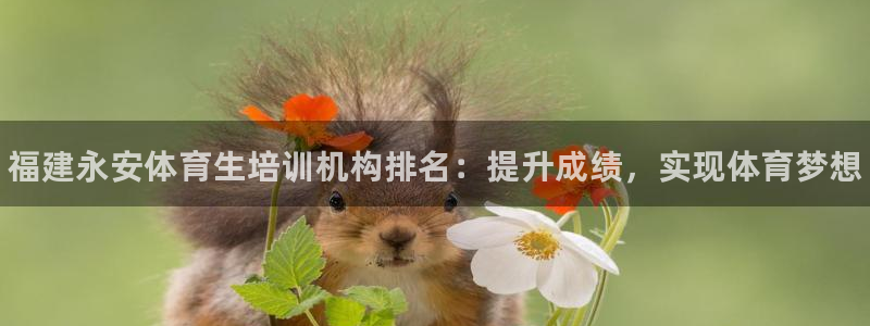 极悦平台官方网站首页入口：福建永安体育生培训机构排名