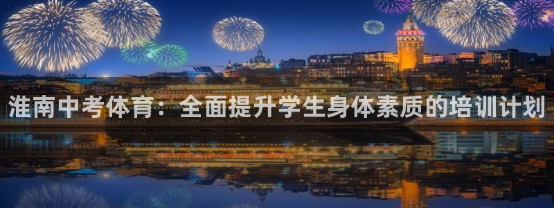 极悦平台非7O777：淮南中考体育：全面提升学生身体