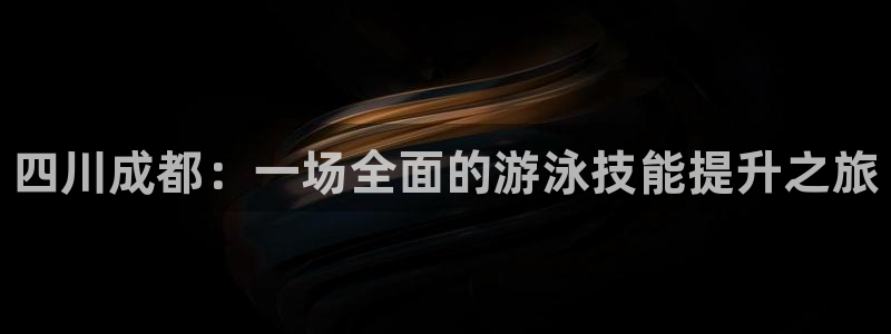 极悦平台：四川成都：一场全面的游泳技能提升之旅