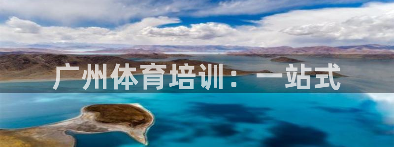 极悦平台平台登录入口：广州体育培训：一站式